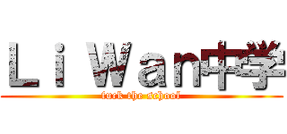 Ｌｉ Ｗａｎ中学 (fuck the school)