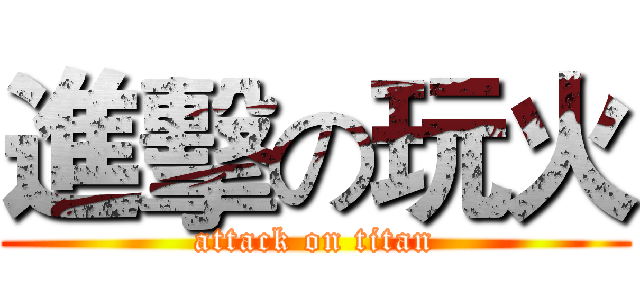 進擊の玩火 (attack on titan)