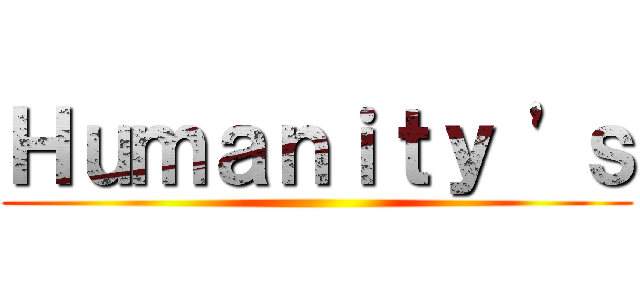 Ｈｕｍａｎｉｔｙ 'ｓ ()