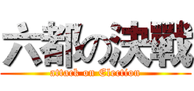 六都の決戰 (attack on Election)