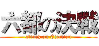六都の決戰 (attack on Election)