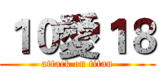 １０愛１８ (attack on titan)