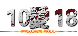 １０愛１８ (attack on titan)