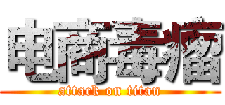 电商毒瘤 (attack on titan)