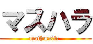 マスハラ (mathmatic )