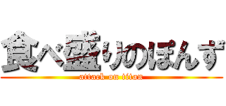 食べ盛りのぽんず (attack on titan)
