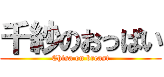 千紗のおっぱい (Chisa on breast)