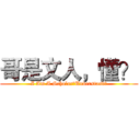 哥是文人，懂？ (I Am A Scholar，Understand?)
