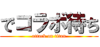 でコラボ待ち (attack on titan)