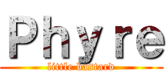 Ｐｈｙｒｅ (little bastard)