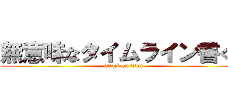 無意味なタイムライン書くな (attack on titan)