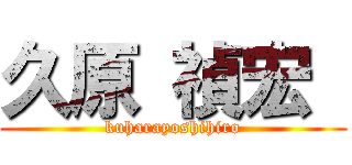 久原 禎宏  (kuharayoshihiro)