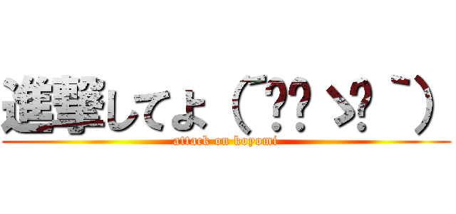 進撃してよ（´◔‿ゝ◔｀） (attack on koyomi)