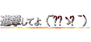 進撃してよ（´◔‿ゝ◔｀） (attack on koyomi)