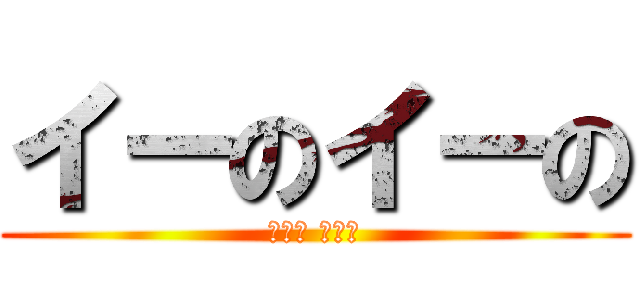 イーのイーの (大丈夫 大丈夫)