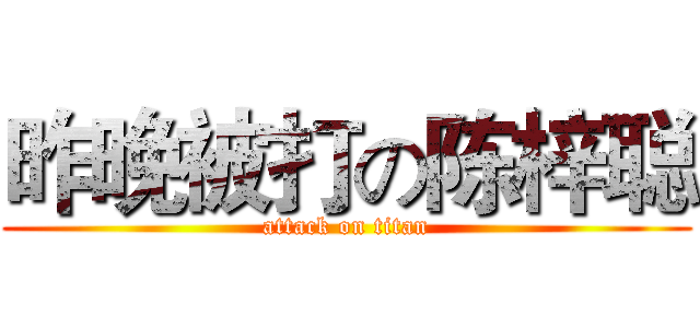 昨晚被打の陈梓聪 (attack on titan)