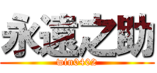 永遠之助 (win0402)