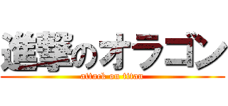 進撃のオラゴン (attack on titan)