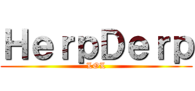 ＨｅｒｐＤｅｒｐ (LOL)