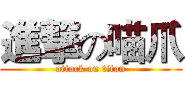 進撃の喵爪 (attack on titan)