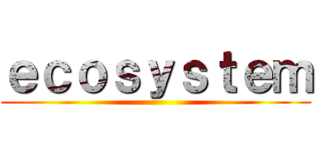 ｅｃｏｓｙｓｔｅｍ ()