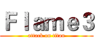 Ｆｌａｍｅ３ (attack on titan)