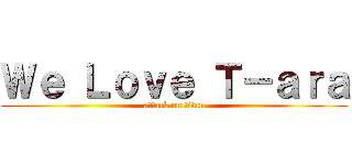 Ｗｅ Ｌｏｖｅ Ｔ－ａｒａ (attack on titan)
