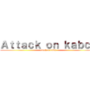 Ａｔｔａｃｋ ｏｎ ｋａｂｃｈ (attack on kabch)