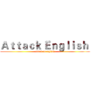 Ａｔｔａｃｋ Ｅｎｇｌｉｓｈ  (attack on english)
