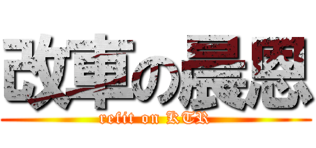 改車の晨恩 (refit on KTR)