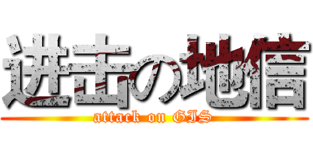 进击の地信 (attack on GIS)