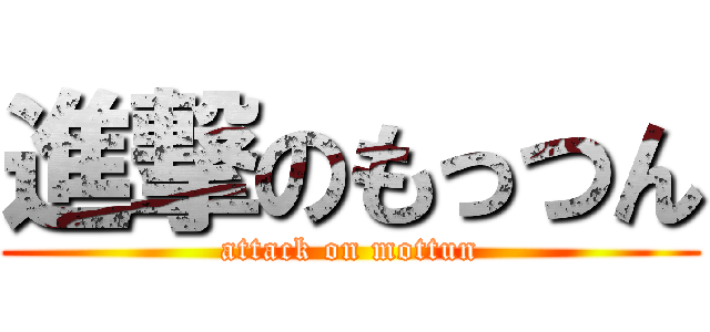 進撃のもっつん (attack on mottun)