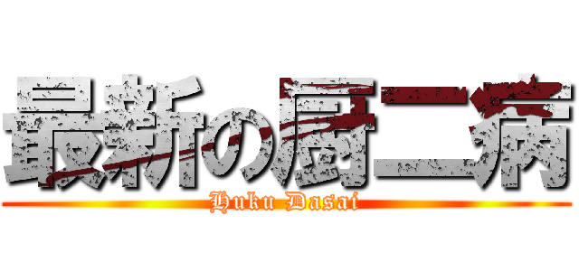 最新の厨二病 (Huku Dasai)
