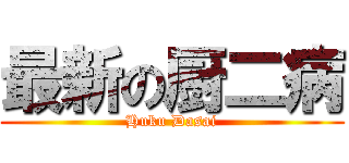 最新の厨二病 (Huku Dasai)