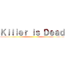 Ｋｉｌｌｅｒ ｉｓ Ｄｅａｄ ()