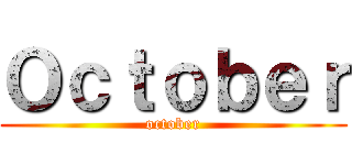 Ｏｃｔｏｂｅｒ (october)