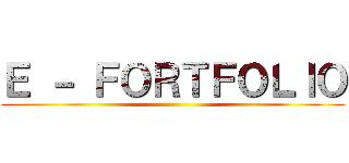 Ｅ － ＦＯＲＴＦＯＬＩＯ ()