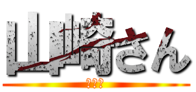 山崎さん (進撃中)