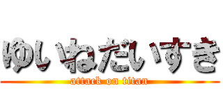 ゆいねだいすき (attack on titan)