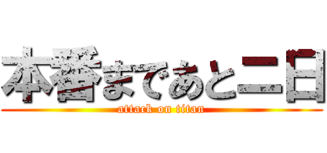 本番まであとニ日 (attack on titan)