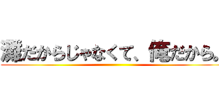 灘だからじゃなくて、俺だから。 ()