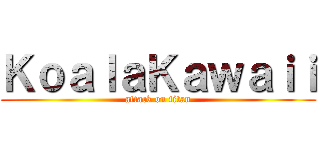 ＫｏａｌａＫａｗａｉｉ (attack on titan)