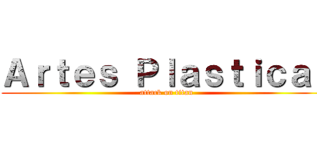 Ａｒｔｅｓ Ｐｌａｓｔｉｃａｓ (attack on titan)