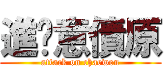進擊意債原 (attack on chaewon)