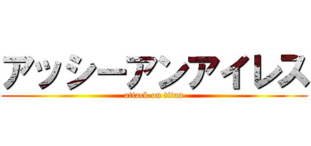 アッシーアンアイレス (attack on titan)