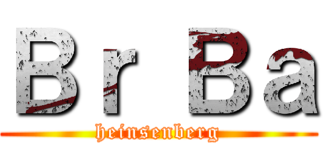 Ｂｒ Ｂａ (heinsenberg)