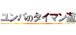 ユンパのタイマン道 (attack on titan)