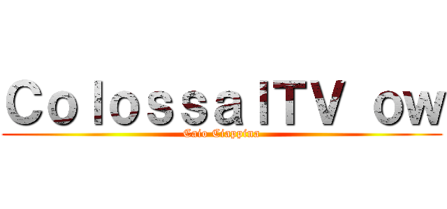 ＣｏｌｏｓｓａｌＴＶ ｏｗ (Caio Ciappina)