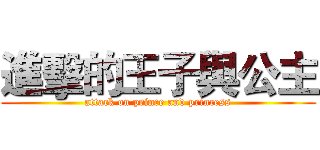 進擊的王子與公主 (attack on prince and princess)