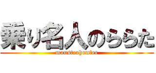 乗り名人のららた (monsterhunter)